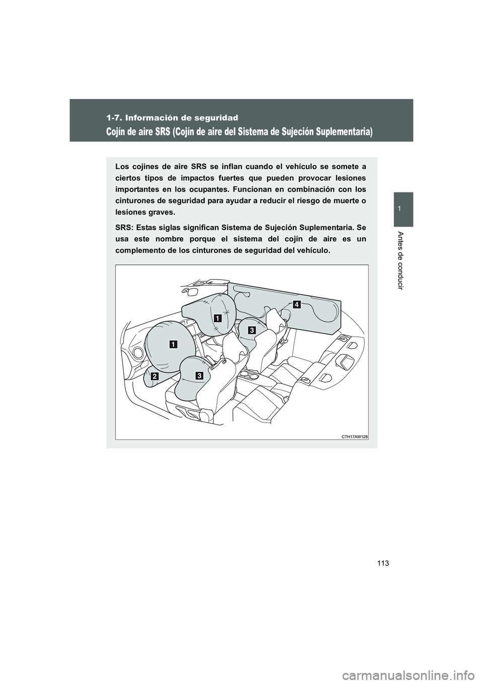TOYOTA GT86 2016  Manuale de Empleo (in Spanish) 113
1
1-7. Información de seguridad
Antes de conducir
FT86_ES
Cojín de aire SRS (Cojín de aire del Sistema de Sujeción Suplementaria)
Los cojines de aire SRS se inflan cuando el vehículo se somet