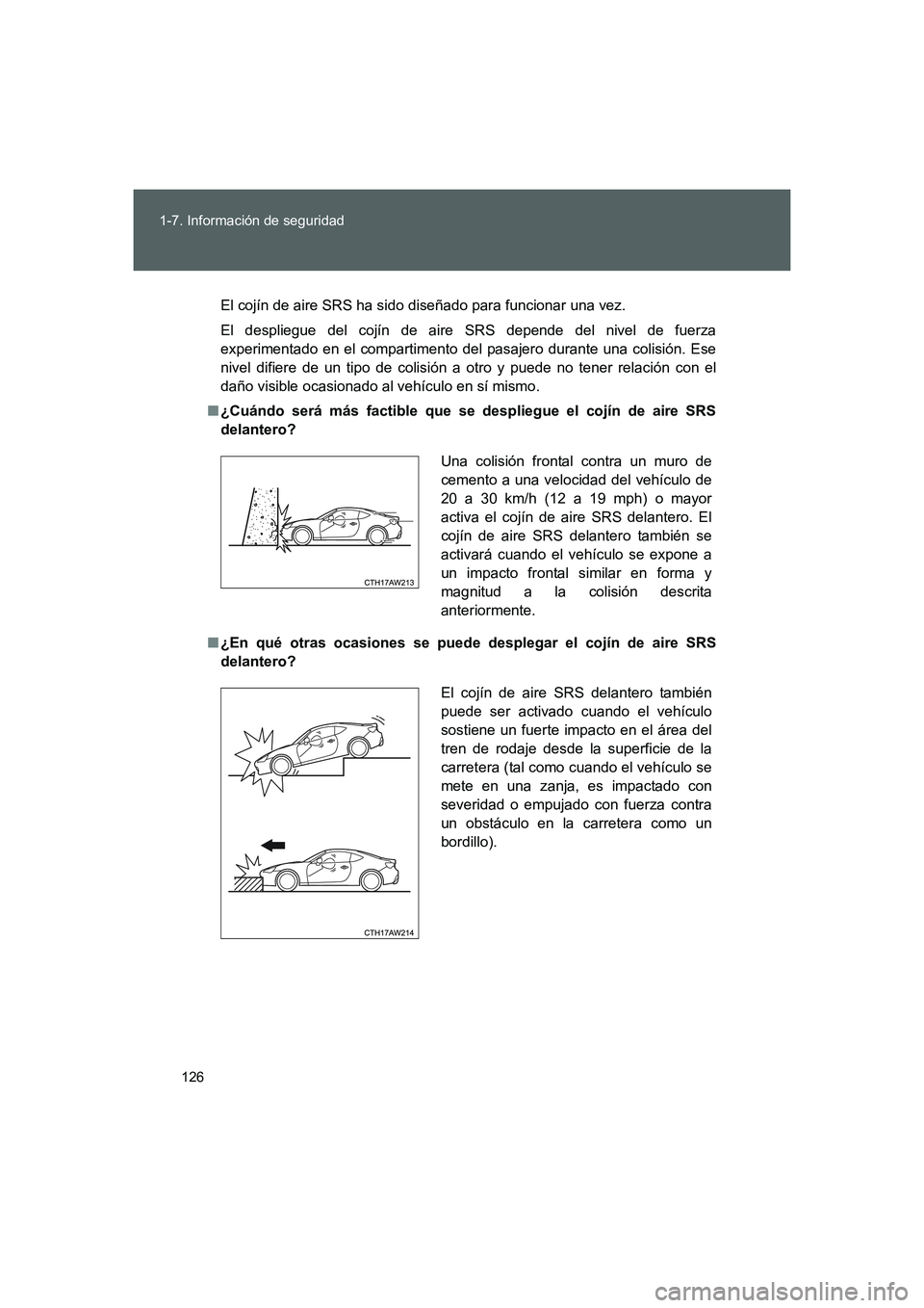 TOYOTA GT86 2016  Manuale de Empleo (in Spanish) 126 1-7. Información de seguridad
FT86_ES
El cojín de aire SRS ha sido diseñado para funcionar una vez.
El despliegue del cojín de aire SRS depende del nivel de fuerza
experimentado en el comparti