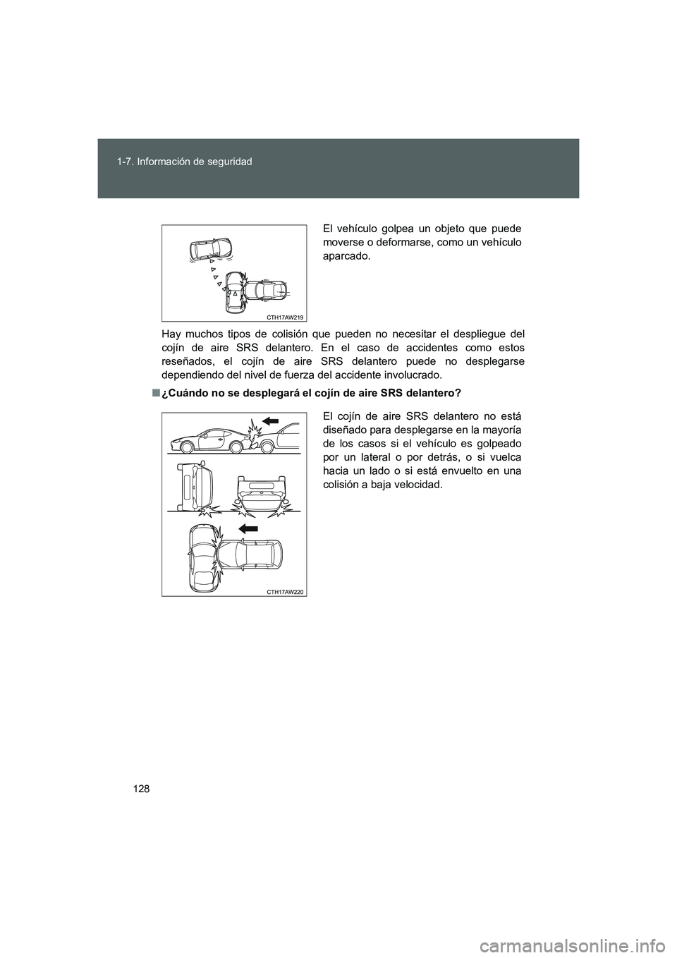 TOYOTA GT86 2016  Manuale de Empleo (in Spanish) 128 1-7. Información de seguridad
FT86_ES
Hay muchos tipos de colisión que pueden no necesitar el despliegue del
cojín de aire SRS delantero. En el caso de accidentes como estos
reseñados, el coj