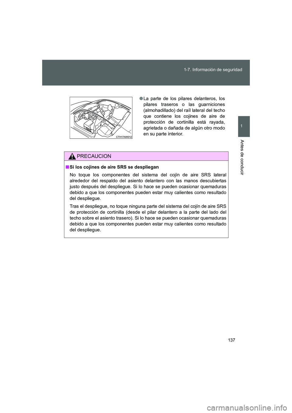 TOYOTA GT86 2016  Manuale de Empleo (in Spanish) 137 1-7. Información de seguridad
1
Antes de conducir
FT86_ES
PRECAUCION
■Si los cojines de aire SRS se despliegan
No toque los componentes del sistema del cojín de aire SRS lateral
alrededor del 