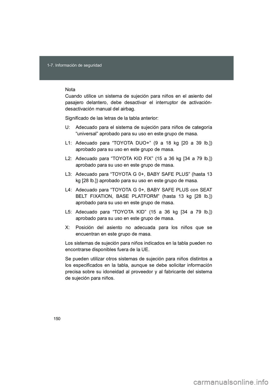 TOYOTA GT86 2016  Manuale de Empleo (in Spanish) 150 1-7. Información de seguridad
FT86_ESNota
Cuando utilice un sistema de sujeción para niños en el asiento del
pasajero delantero, debe desactivar el interruptor de activación-
desactivación ma