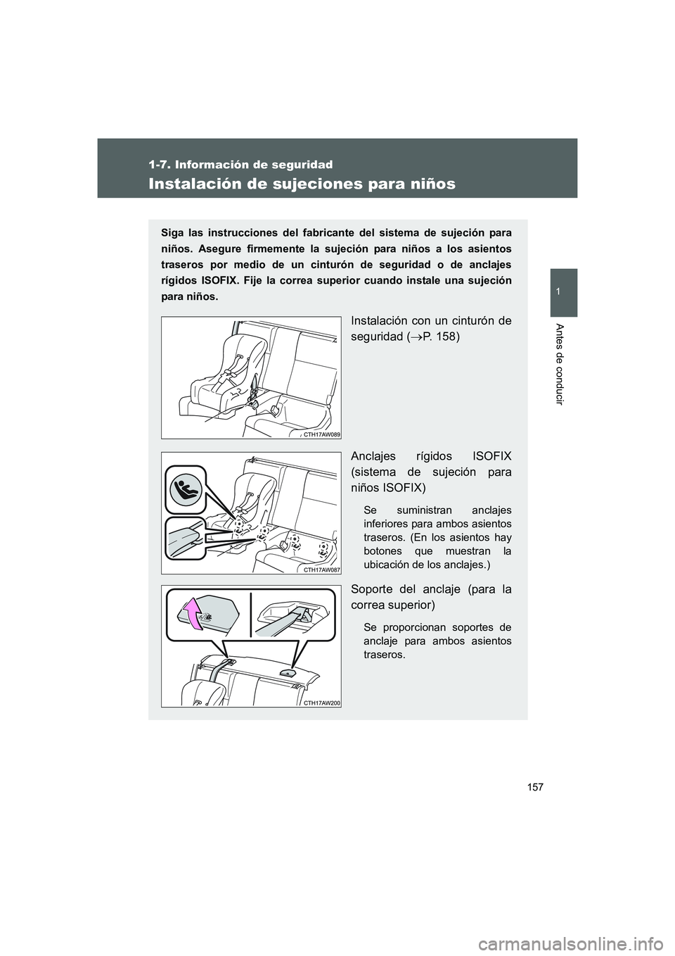 TOYOTA GT86 2016  Manuale de Empleo (in Spanish) 157
1
1-7. Información de seguridad
Antes de conducir
FT86_ES
Instalación de sujeciones para niños
Siga las instrucciones del fabricante del sistema de sujeción para
niños. Asegure firmemente la 