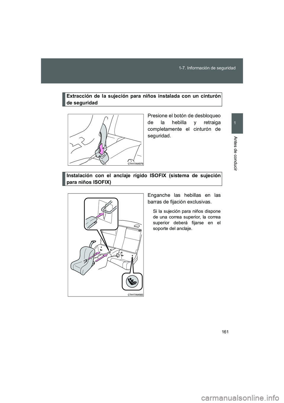 TOYOTA GT86 2016  Manuale de Empleo (in Spanish) 161 1-7. Información de seguridad
1
Antes de conducir
FT86_ES
Extracción de la sujeción para niños instalada con un cinturón
de seguridad
Presione el botón de desbloqueo
de la hebilla y retraiga