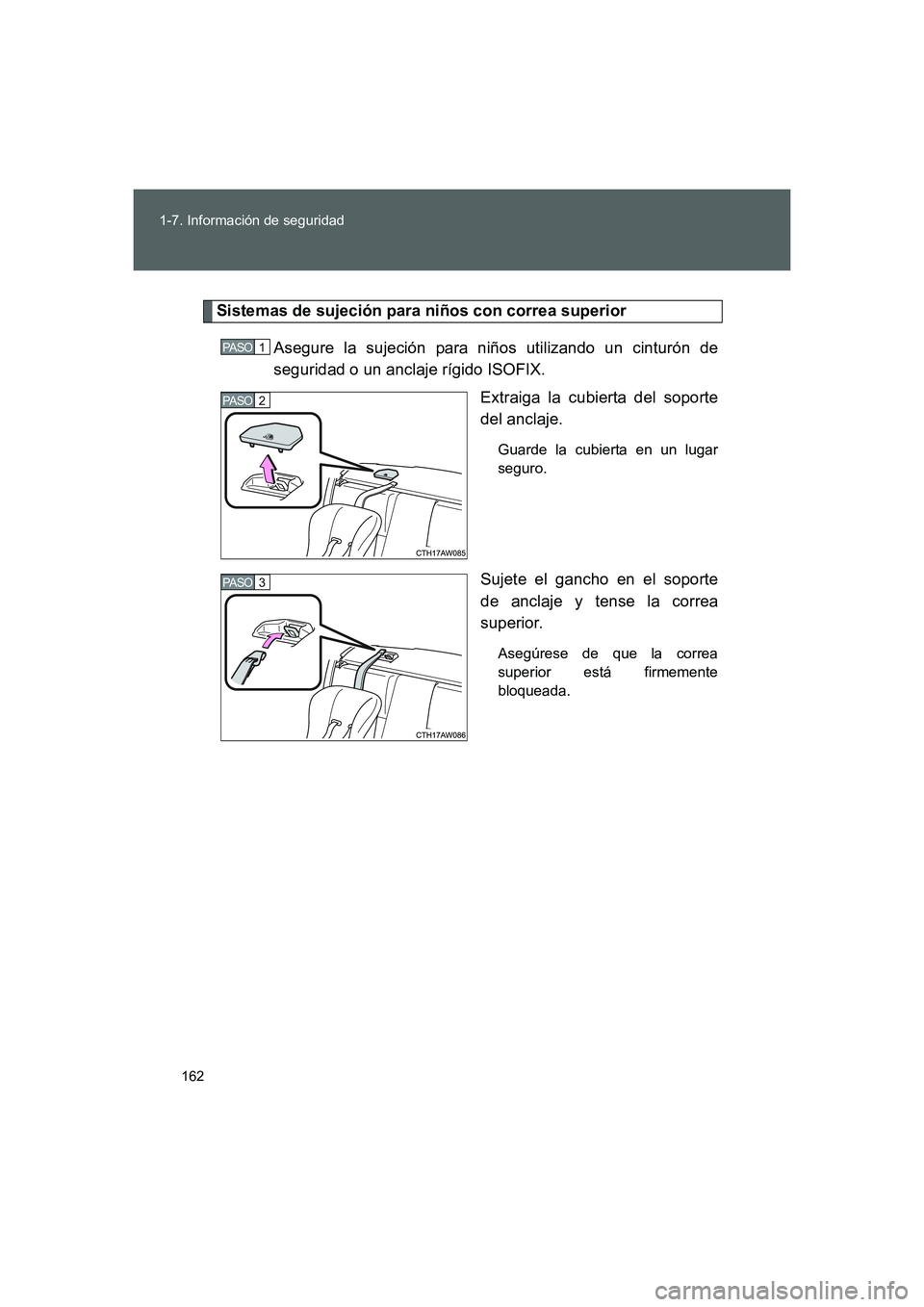 TOYOTA GT86 2016  Manuale de Empleo (in Spanish) 162 1-7. Información de seguridad
FT86_ES
Sistemas de sujeción para niños con correa superior
Asegure la sujeción para niños utilizando un cinturón de
seguridad o un anclaje rígido ISOFIX.
Extr