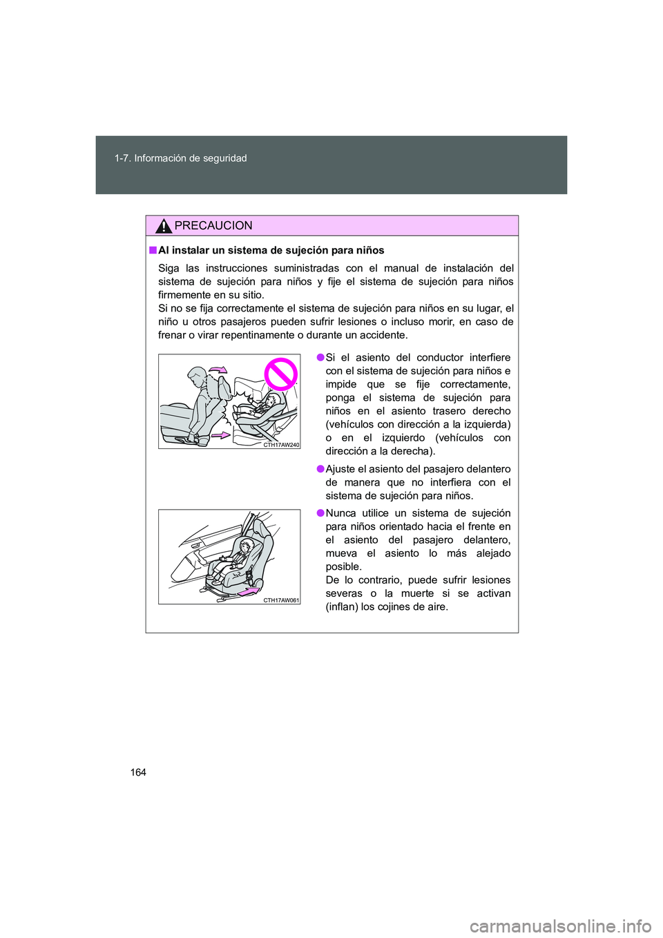 TOYOTA GT86 2016  Manuale de Empleo (in Spanish) 164 1-7. Información de seguridad
FT86_ES
PRECAUCION
■Al instalar un sistema de sujeción para niños
Siga las instrucciones suministradas con el manual de instalación del
sistema de sujeción par