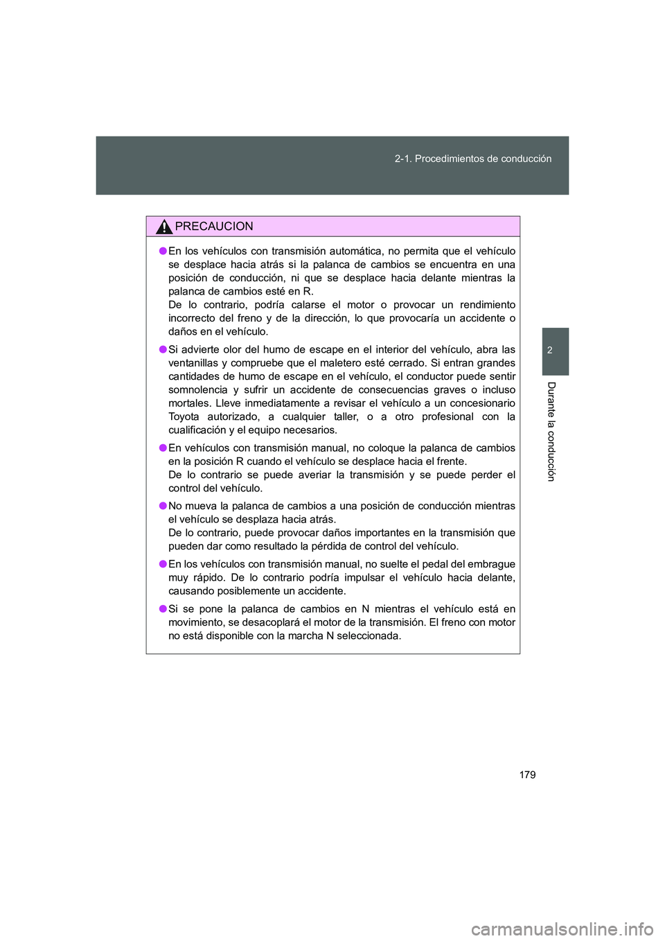 TOYOTA GT86 2016  Manuale de Empleo (in Spanish) 179 2-1. Procedimientos de conducción
2
Durante la conducción
FT86_ES
PRECAUCION
●En los vehículos con transmisión automática, no permita que el vehículo
se desplace hacia atrás si la palanca