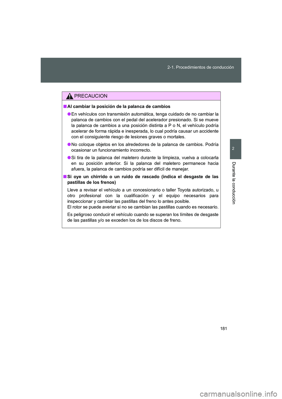 TOYOTA GT86 2016  Manuale de Empleo (in Spanish) 181 2-1. Procedimientos de conducción
2
Durante la conducción
FT86_ES
PRECAUCION
■Al cambiar la posición de la palanca de cambios
●En vehículos con transmisión automática, tenga cuidado de n