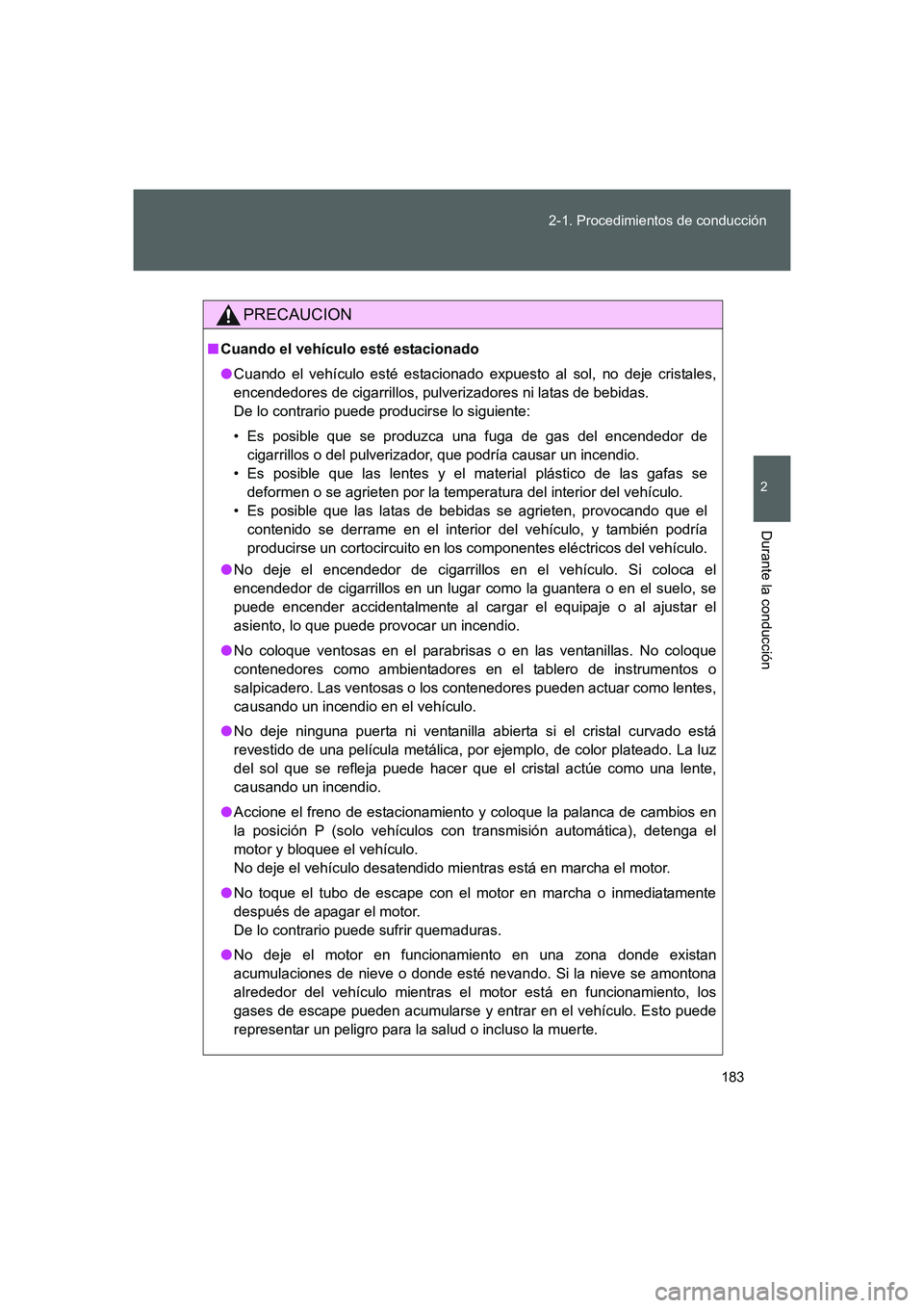 TOYOTA GT86 2016  Manuale de Empleo (in Spanish) 183 2-1. Procedimientos de conducción
2
Durante la conducción
FT86_ES
PRECAUCION
■Cuando el vehículo esté estacionado
●Cuando el vehículo esté estacionado expuesto al sol, no deje cristales,