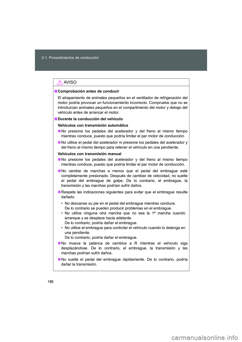 TOYOTA GT86 2016  Manuale de Empleo (in Spanish) 186 2-1. Procedimientos de conducción
FT86_ES
AV I S O
■Comprobación antes de conducir
El atrapamiento de animales pequeños en el ventilador de refrigeración del
motor podría provocar un funcio