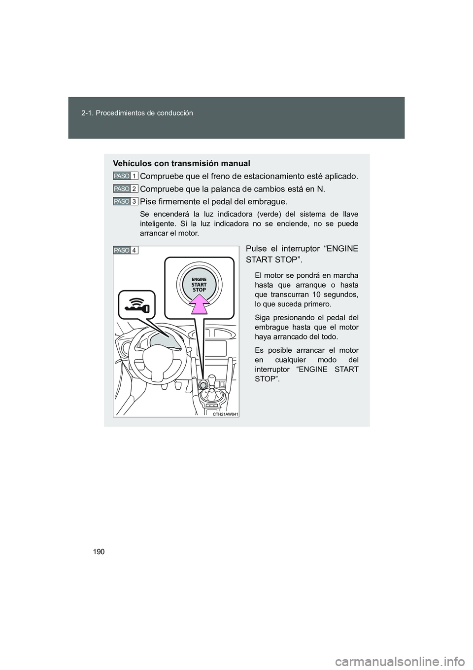 TOYOTA GT86 2016  Manuale de Empleo (in Spanish) 190 2-1. Procedimientos de conducción
FT86_ES
Vehículos con transmisión manual
Compruebe que el freno de estacionamiento esté aplicado.
Compruebe que la palanca de cambios está en N.
Pise firmeme