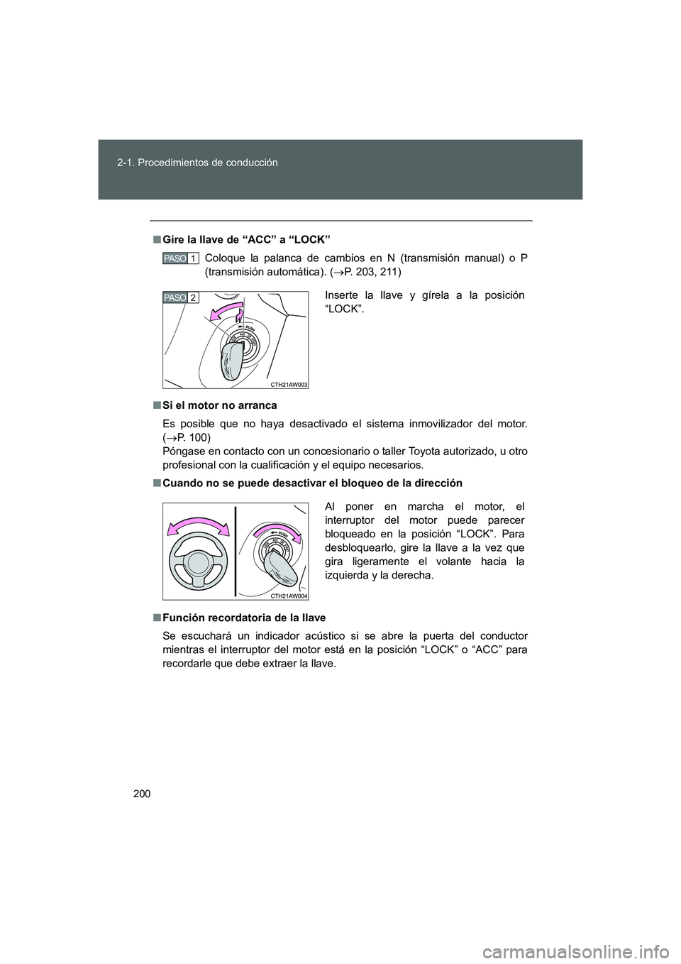 TOYOTA GT86 2016  Manuale de Empleo (in Spanish) 200 2-1. Procedimientos de conducción
FT86_ES
■Gire la llave de “ACC” a “LOCK”
Coloque la palanca de cambios en N (transmisión manual) o P
(transmisión automática). (→P. 203, 211)
■S