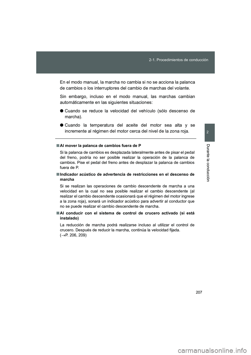 TOYOTA GT86 2016  Manuale de Empleo (in Spanish) 207 2-1. Procedimientos de conducción
2
Durante la conducción
FT86_ESEn el modo manual, la marcha no cambia si no se acciona la palanca
de cambios o los interruptores del cambio de marchas del volan