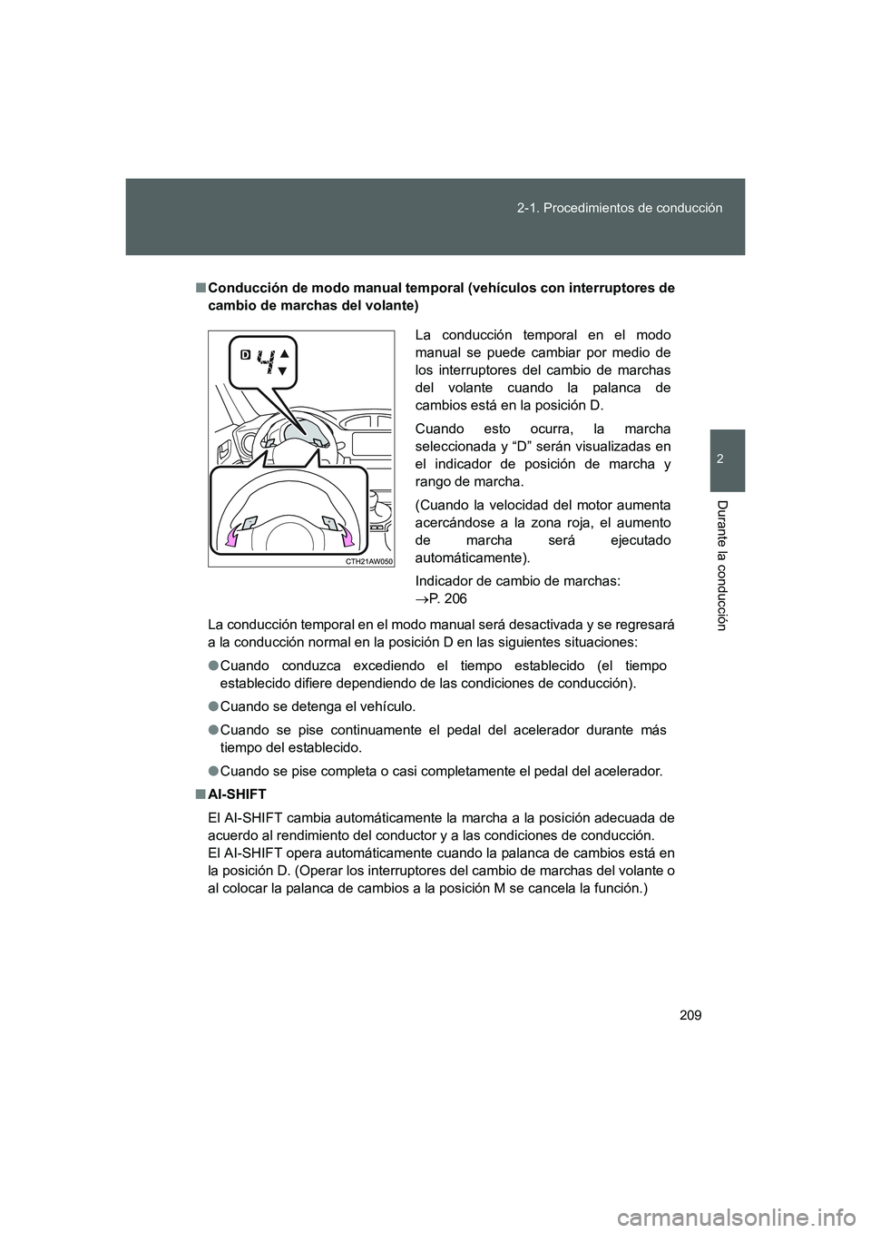 TOYOTA GT86 2016  Manuale de Empleo (in Spanish) 209 2-1. Procedimientos de conducción
2
Durante la conducción
FT86_ES
■Conducción de modo manual temporal (vehículos con interruptores de
cambio de marchas del volante)
La conducción temporal e