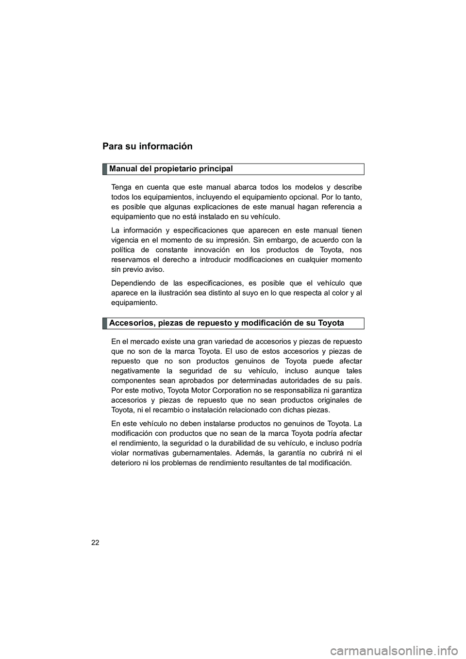 TOYOTA GT86 2016  Manuale de Empleo (in Spanish) FT86_ES
22
Para su información
Manual del propietario principal
Tenga en cuenta que este manual abarca todos los modelos y describe
todos los equipamientos, incluyendo el equipamiento opcional. Por l