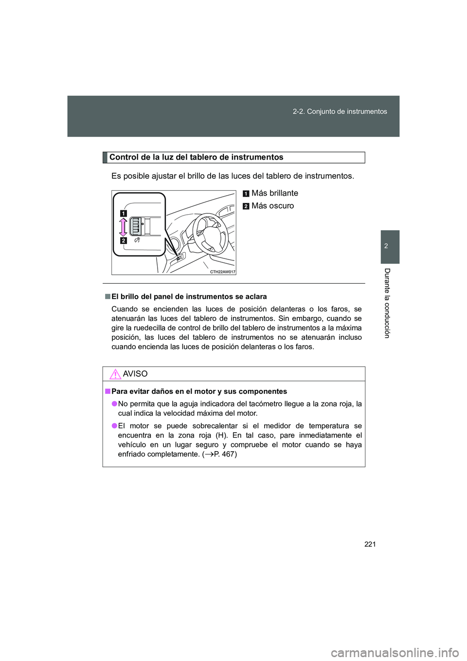 TOYOTA GT86 2016  Manuale de Empleo (in Spanish) 221 2-2. Conjunto de instrumentos
2
Durante la conducción
FT86_ES
Control de la luz del tablero de instrumentos
Es posible ajustar el brillo de las luces del tablero de instrumentos.
Más brillante
M