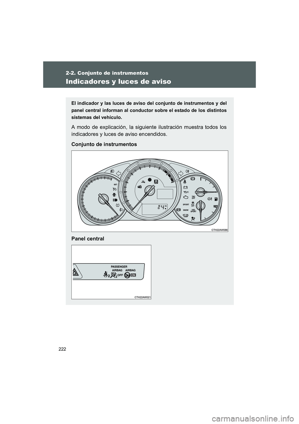 TOYOTA GT86 2016  Manuale de Empleo (in Spanish) 222
2-2. Conjunto de instrumentos
FT86_ES
Indicadores y luces de aviso
El indicador y las luces de aviso del conjunto de instrumentos y del
panel central informan al conductor sobre el estado de los d