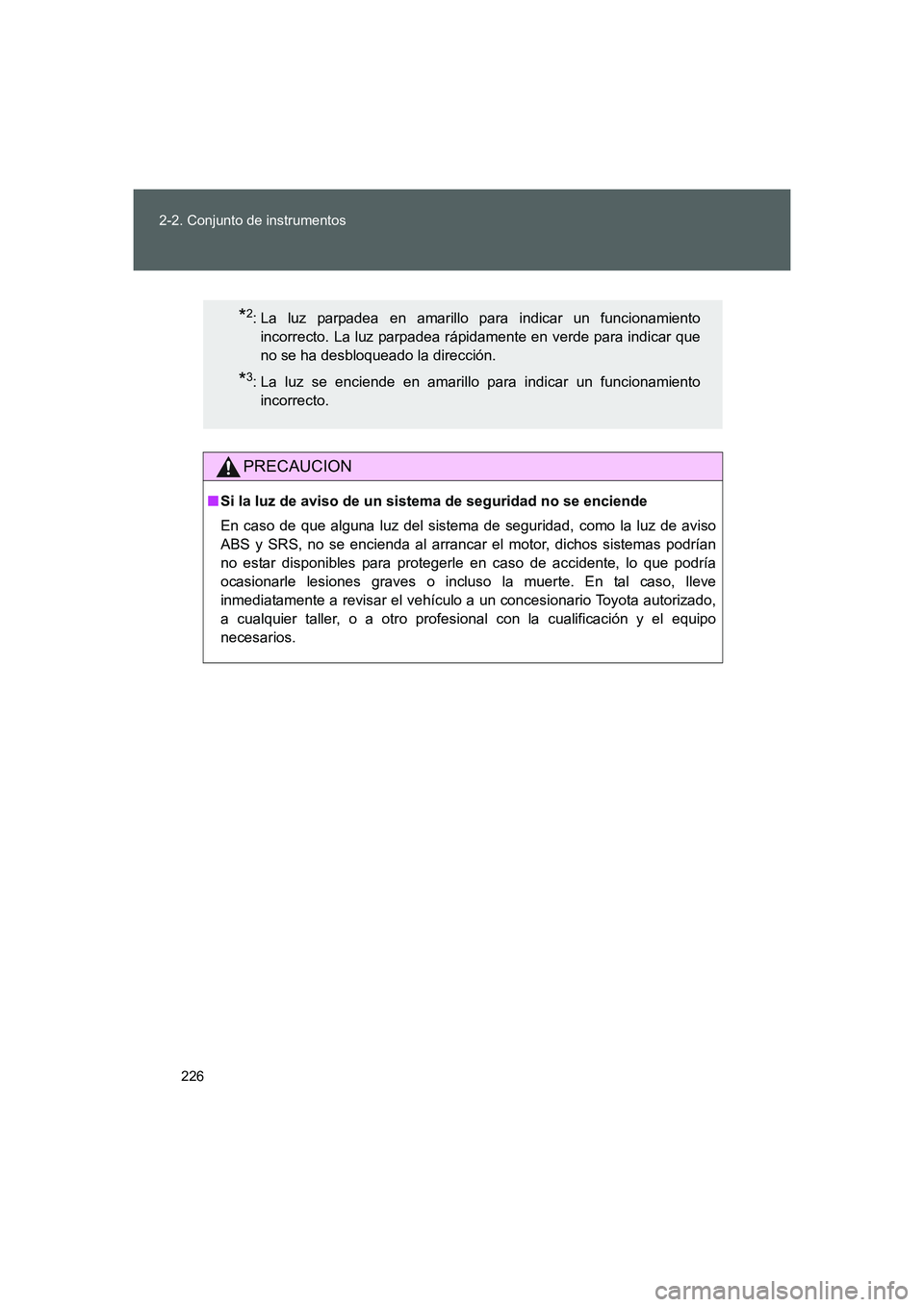 TOYOTA GT86 2016  Manuale de Empleo (in Spanish) 226 2-2. Conjunto de instrumentos
FT86_ES
PRECAUCION
■Si la luz de aviso de un sistema de seguridad no se enciende
En caso de que alguna luz del sistema de seguridad, como la luz de aviso
ABS y SRS,