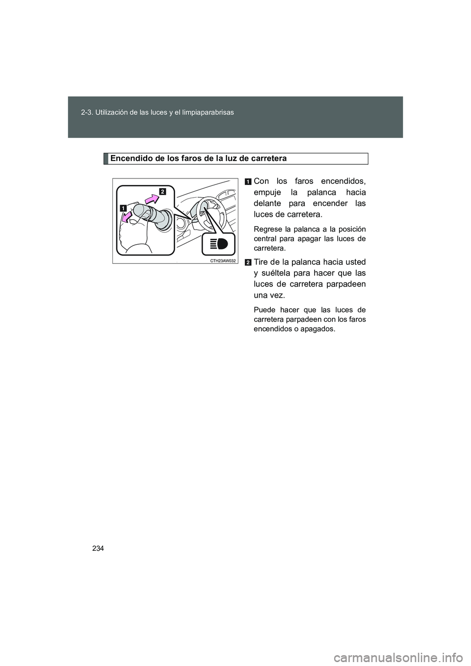 TOYOTA GT86 2016  Manuale de Empleo (in Spanish) 234 2-3. Utilización de las luces y el limpiaparabrisas
FT86_ES
Encendido de los faros de la luz de carretera
Con los faros encendidos,
empuje la palanca hacia
delante para encender las
luces de carr