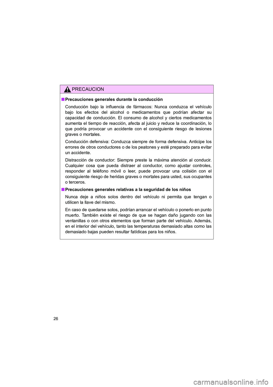 TOYOTA GT86 2016  Manuale de Empleo (in Spanish) FT86_ES
26
PRECAUCION
■Precauciones generales durante la conducción
Conducción bajo la influencia de fármacos: Nunca conduzca el vehículo
bajo los efectos del alcohol o medicamentos que podrían