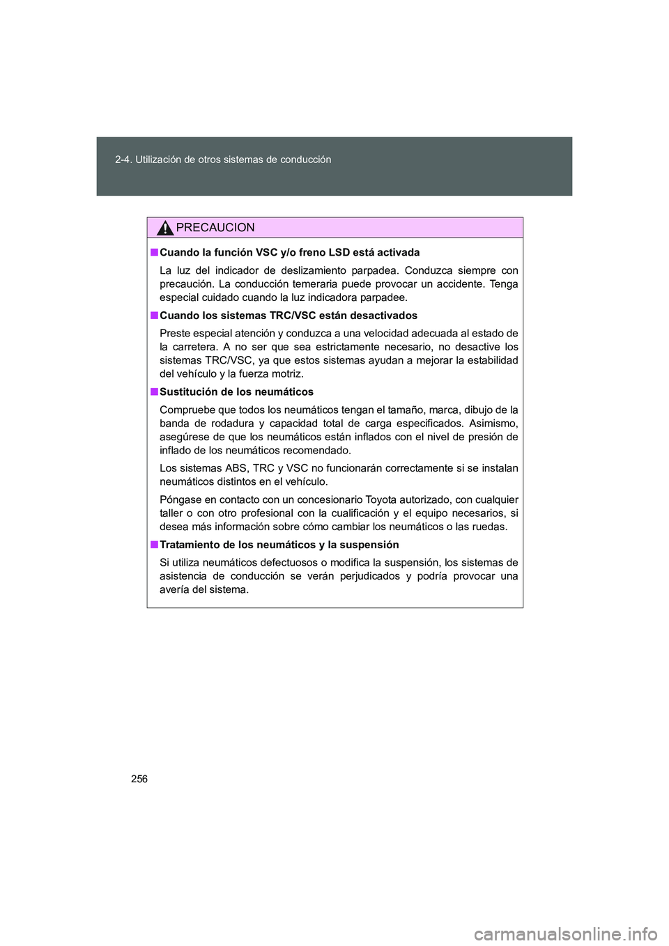 TOYOTA GT86 2016  Manuale de Empleo (in Spanish) 256 2-4. Utilización de otros sistemas de conducción
FT86_ES
PRECAUCION
■Cuando la función VSC y/o freno LSD está activada
La luz del indicador de deslizamiento parpadea. Conduzca siempre con
pr