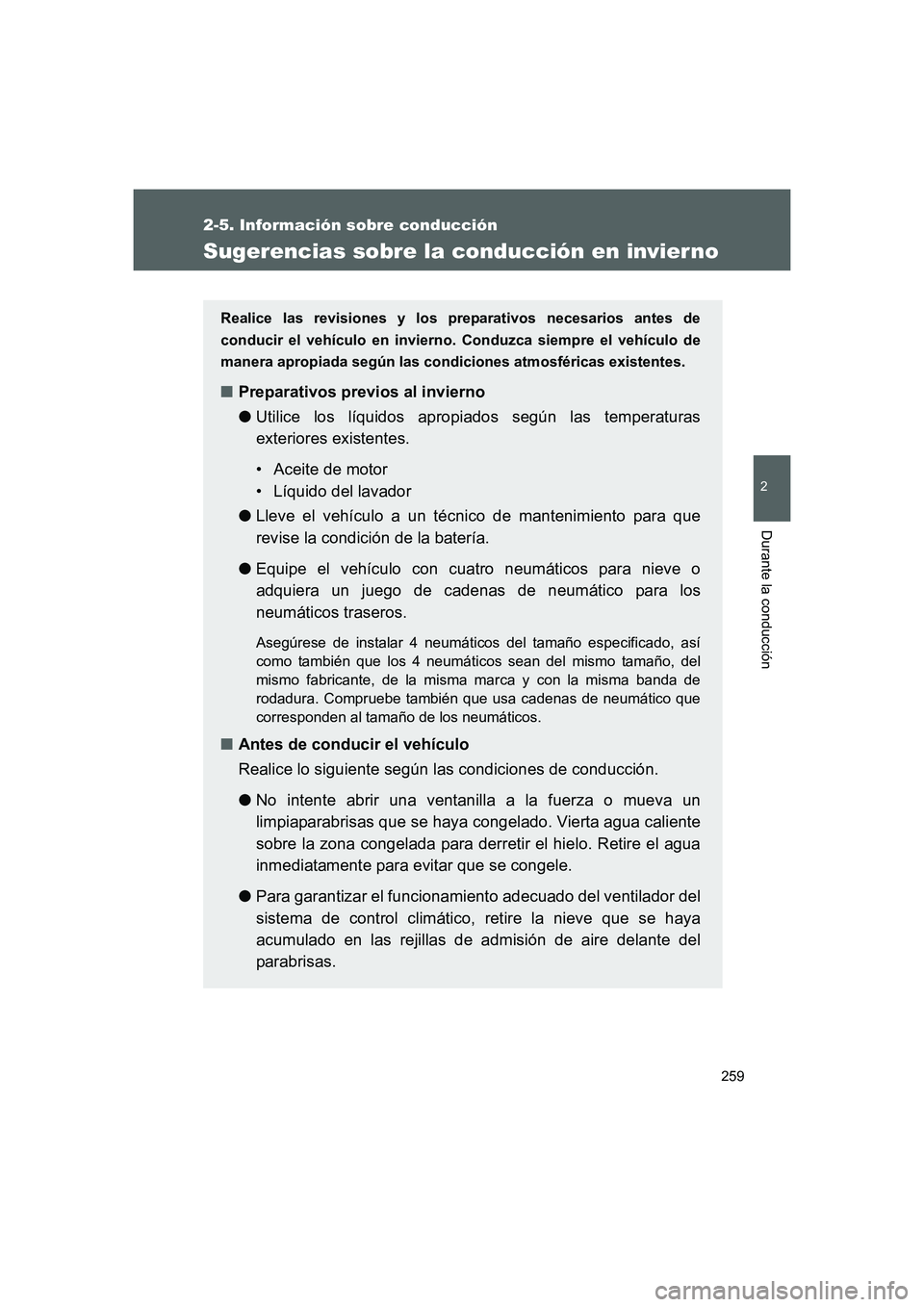 TOYOTA GT86 2016  Manuale de Empleo (in Spanish) 259
2-5. Información sobre conducción
2
Durante la conducción
FT86_ES
Sugerencias sobre la conducción en invier no
Realice las revisiones y los preparativos necesarios antes de
conducir el vehícu