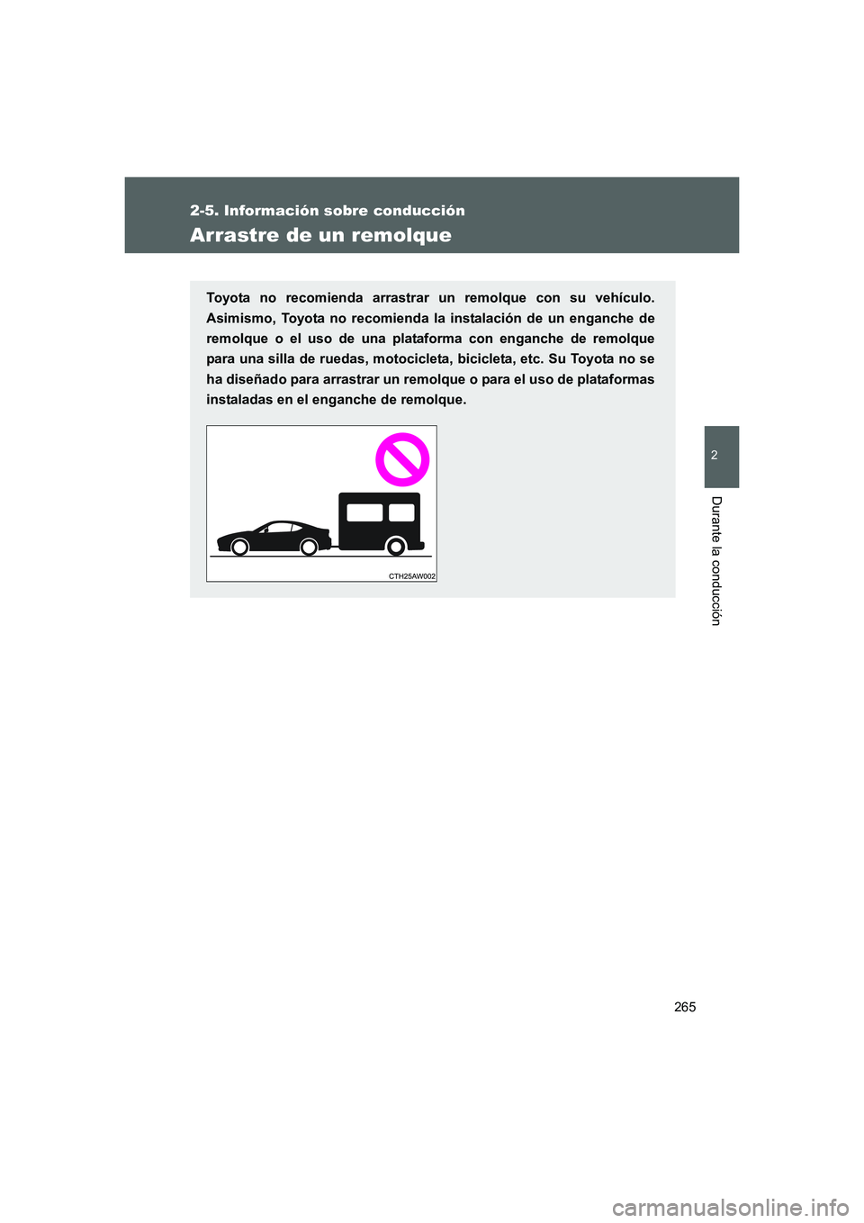 TOYOTA GT86 2016  Manuale de Empleo (in Spanish) 265
2-5. Información sobre conducción
2
Durante la conducción
FT86_ES
Arrastre de un remolque
Toyota no recomienda arrastrar un remolque con su vehículo.
Asimismo, Toyota no recomienda la instalac