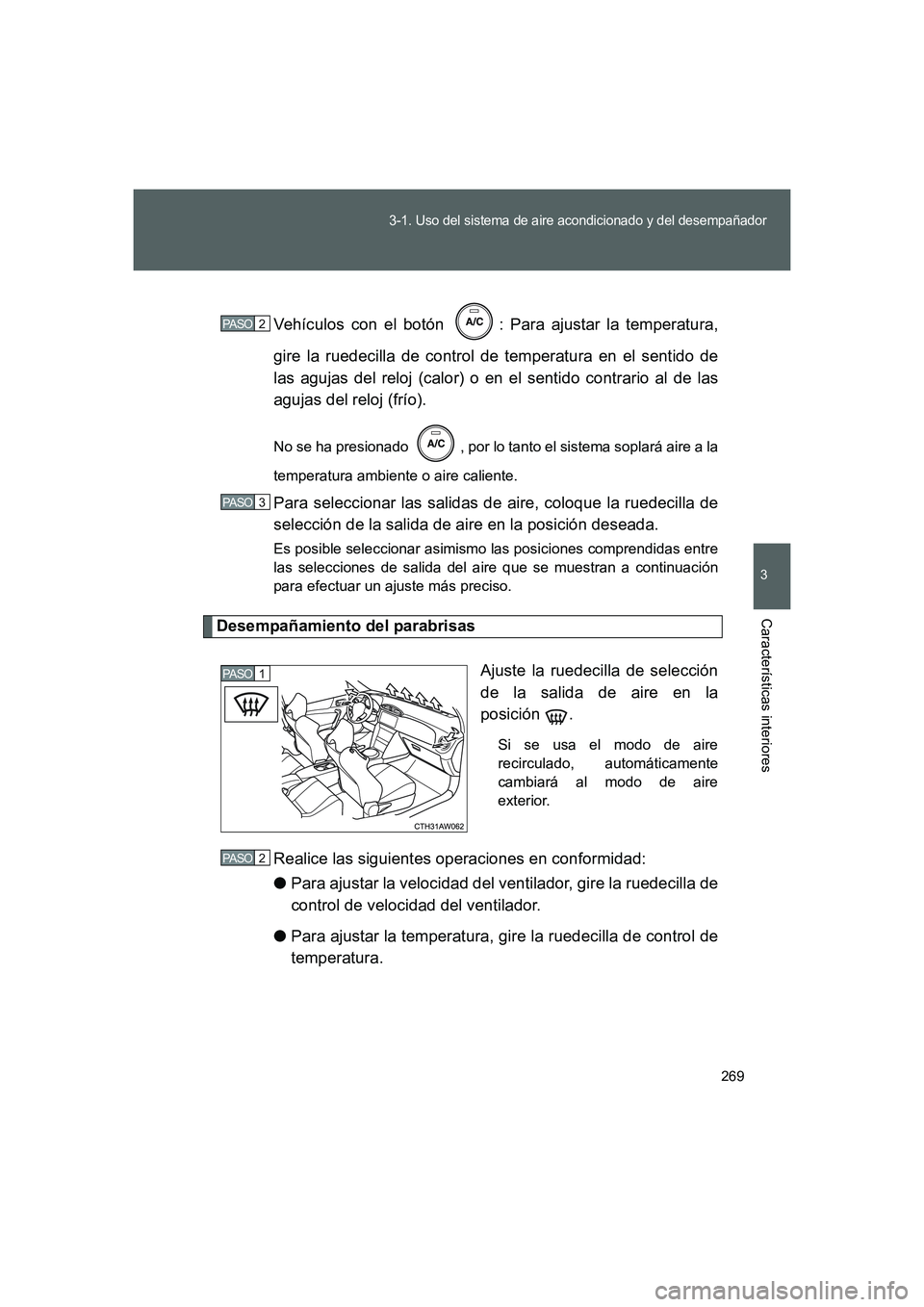 TOYOTA GT86 2016  Manuale de Empleo (in Spanish) 269
3-1. Uso del sistema de aire acondicionado y del desempañador
3
Características interiores
FT86_ESVehículos con el botón  : Para ajustar la temperatura,
gire la ruedecilla de control de temper