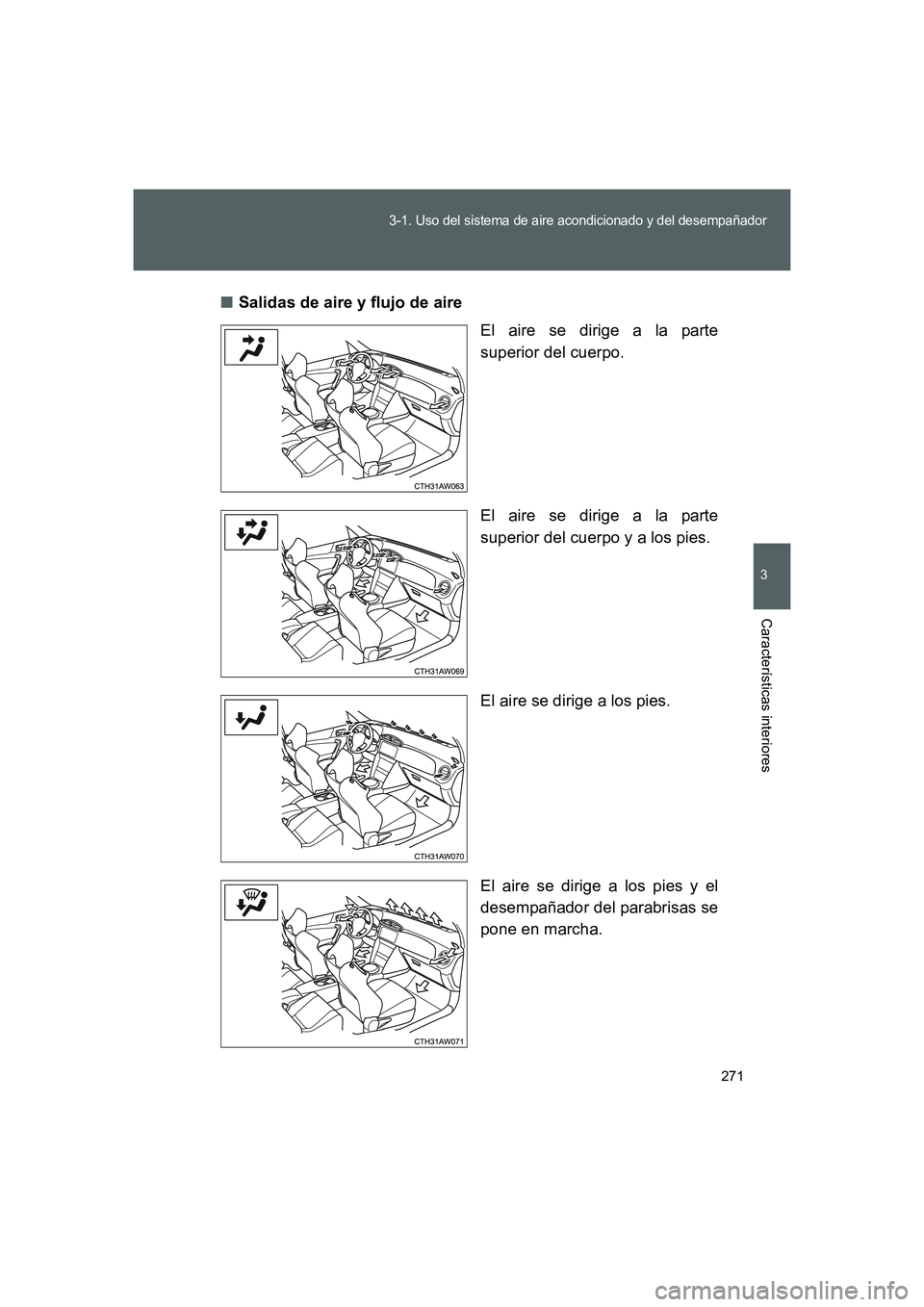 TOYOTA GT86 2016  Manuale de Empleo (in Spanish) 271
3-1. Uso del sistema de aire acondicionado y del desempañador
3
Características interiores
FT86_ES■Salidas de aire y flujo de aire
El aire se dirige a la parte
superior del cuerpo.
El aire se 