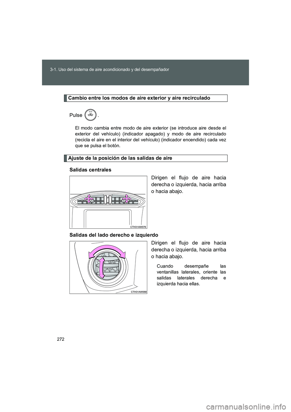 TOYOTA GT86 2016  Manuale de Empleo (in Spanish) 272
3-1. Uso del sistema de aire acondicionado y del desempañador
FT86_ES
Cambio entre los modos de aire exterior y aire recirculado
Pulse .
El modo cambia entre modo de aire exterior (se introduce a