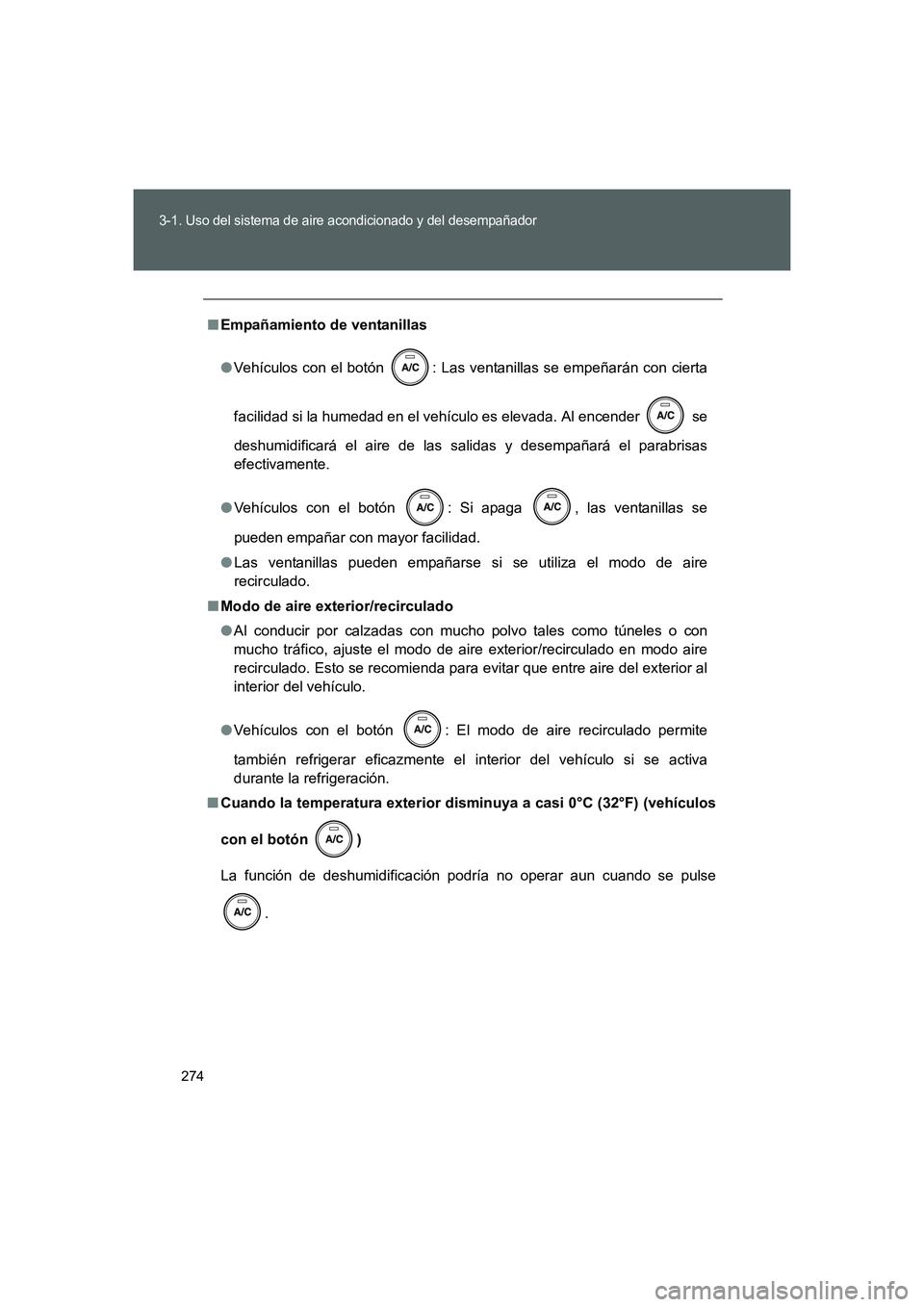 TOYOTA GT86 2016  Manuale de Empleo (in Spanish) 274
3-1. Uso del sistema de aire acondicionado y del desempañador
FT86_ES
■Empañamiento de ventanillas
●Vehículos con el botón  : Las ventanillas se empeñarán con cierta
facilidad si la hume