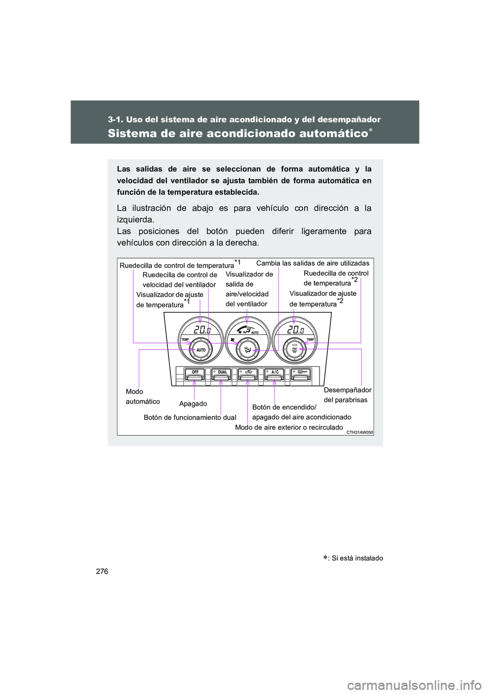 TOYOTA GT86 2016  Manuale de Empleo (in Spanish) 276
3-1. Uso del sistema de aire acondicionado y del desempañador
FT86_ES
Sistema de aire acondicionado automático∗
Las salidas de aire se seleccionan de forma automática y la
velocidad del venti