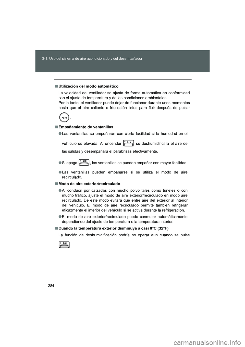 TOYOTA GT86 2016  Manuale de Empleo (in Spanish) 284
3-1. Uso del sistema de aire acondicionado y del desempañador
FT86_ES
■Utilización del modo automático
La velocidad del ventilador se ajusta de forma automática en conformidad
con el ajuste 