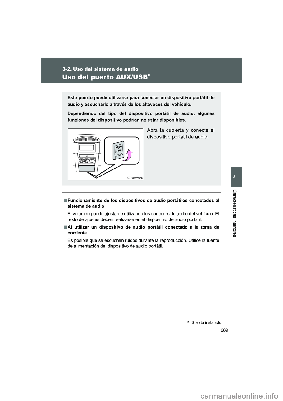 TOYOTA GT86 2016  Manuale de Empleo (in Spanish) 289
3
Características interiores
FT86_ES
3-2. Uso del sistema de audio
Uso del puerto AUX/USB∗
■Funcionamiento de los dispositivos de audio portátiles conectados al
sistema de audio
El volumen p