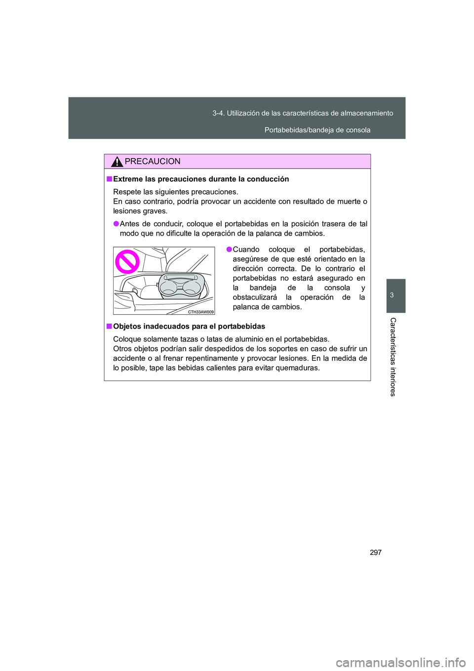 TOYOTA GT86 2016  Manuale de Empleo (in Spanish) 297 3-4. Utilización de las características de almacenamiento
3
Características interiores
FT86_ES
PRECAUCION
■Extreme las precauciones durante la conducción
Respete las siguientes precauciones.