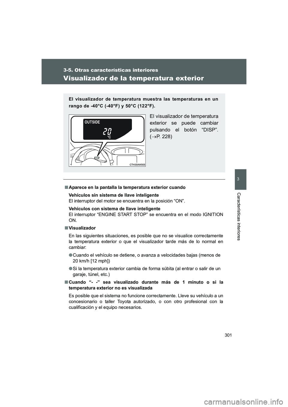 TOYOTA GT86 2016  Manuale de Empleo (in Spanish) 301
3-5. Otras características interiores
3
Características interiores
FT86_ES
Visualizador de la temperatura exterior
■Aparece en la pantalla la temperatura exterior cuando
Vehículos sin sistema