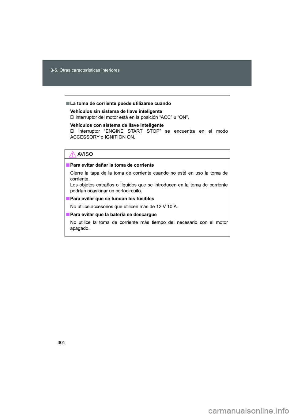 TOYOTA GT86 2016  Manuale de Empleo (in Spanish) 304 3-5. Otras características interiores
FT86_ES
■La toma de corriente puede utilizarse cuando
Vehículos sin sistema de llave inteligente
El interruptor del motor está en la posición “ACC” 