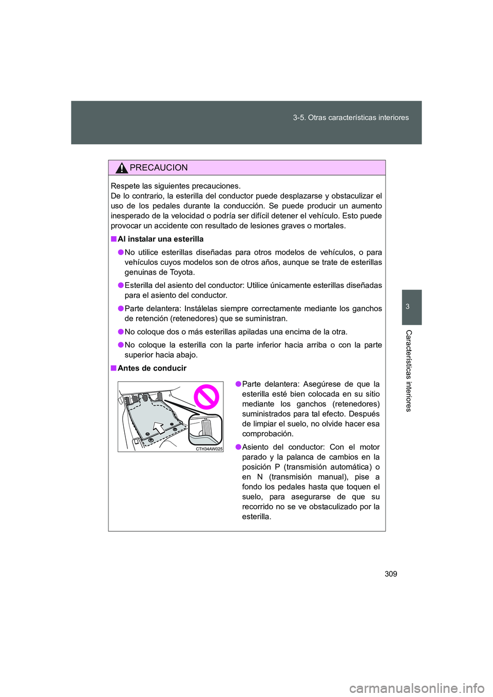 TOYOTA GT86 2016  Manuale de Empleo (in Spanish) 309 3-5. Otras características interiores
3
Características interiores
FT86_ES
PRECAUCION
Respete las siguientes precauciones. 
De lo contrario, la esterilla del conductor puede desplazarse y obstac