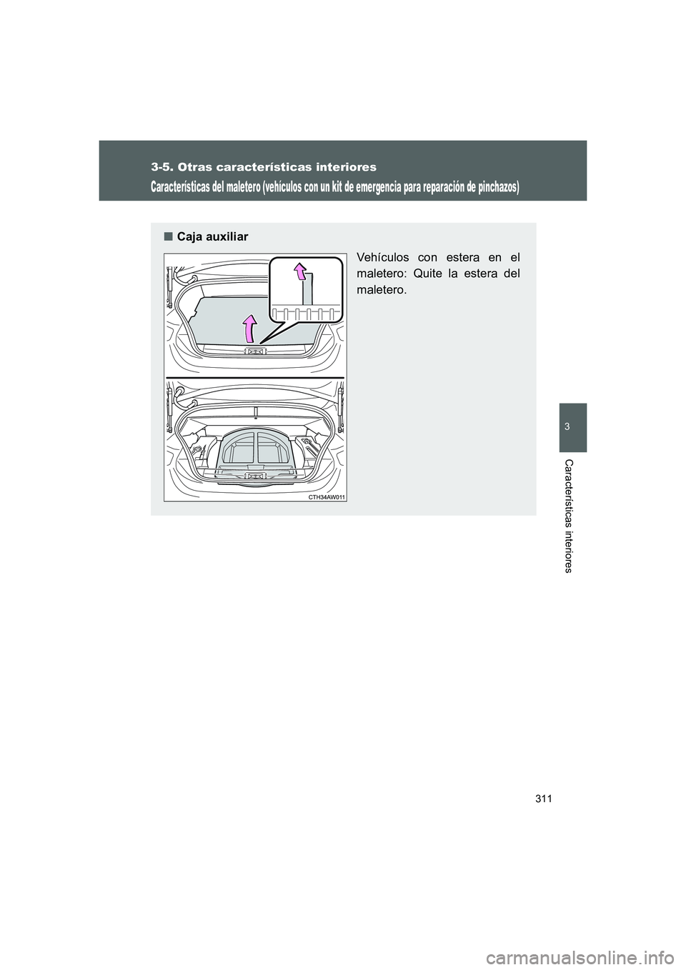 TOYOTA GT86 2016  Manuale de Empleo (in Spanish) 311
3-5. Otras características interiores
3
Características interiores
FT86_ES
Características del maletero (vehículos con un kit de emergencia para reparación de pinchazos)
■Caja auxiliar
Veh