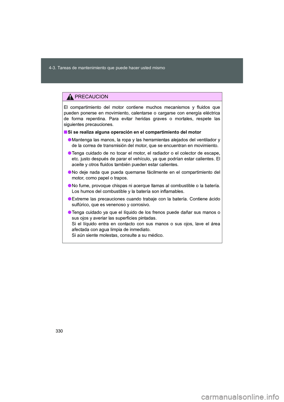 TOYOTA GT86 2016  Manuale de Empleo (in Spanish) 330 4-3. Tareas de mantenimiento que puede hacer usted mismo
FT86_ES
PRECAUCION
El compartimiento del motor contiene muchos mecanismos y fluidos que
pueden ponerse en movimiento, calentarse o cargarse