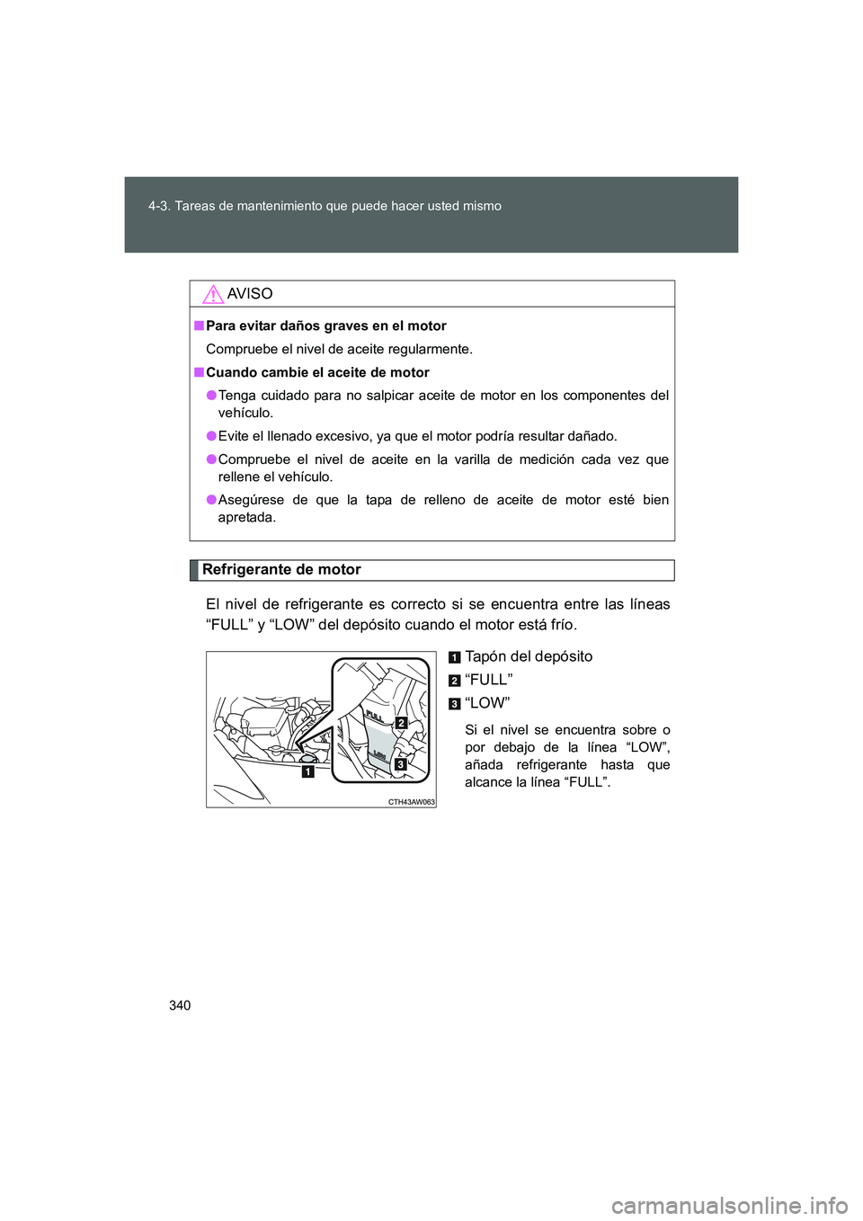 TOYOTA GT86 2016  Manuale de Empleo (in Spanish) 340 4-3. Tareas de mantenimiento que puede hacer usted mismo
FT86_ES
Refrigerante de motor
El nivel de refrigerante es correcto si se encuentra entre las líneas
“FULL” y “LOW” del depósito c