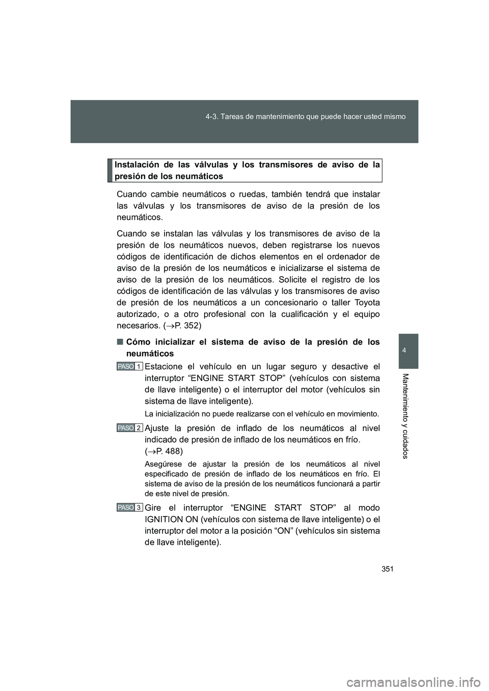 TOYOTA GT86 2016  Manuale de Empleo (in Spanish) 351 4-3. Tareas de mantenimiento que puede hacer usted mismo
4
Mantenimiento y cuidados
FT86_ES
Instalación de las válvulas y los transmisores de aviso de la
presión de los neumáticos
Cuando cambi