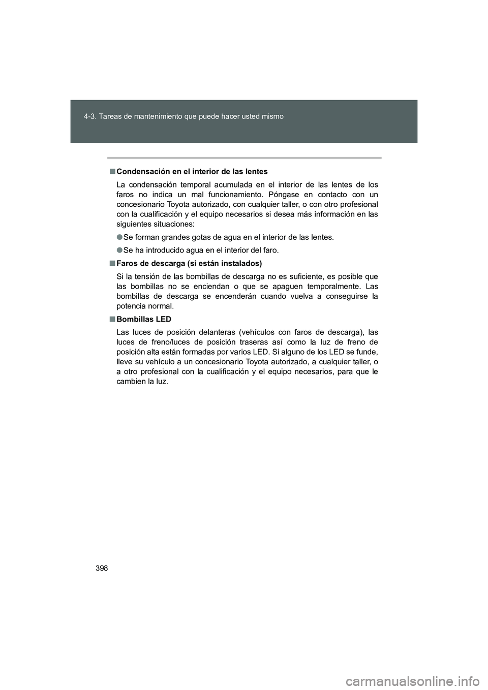 TOYOTA GT86 2016  Manuale de Empleo (in Spanish) 398 4-3. Tareas de mantenimiento que puede hacer usted mismo
FT86_ES
■Condensación en el interior de las lentes
La condensación temporal acumulada en el interior de las lentes de los
faros no indi