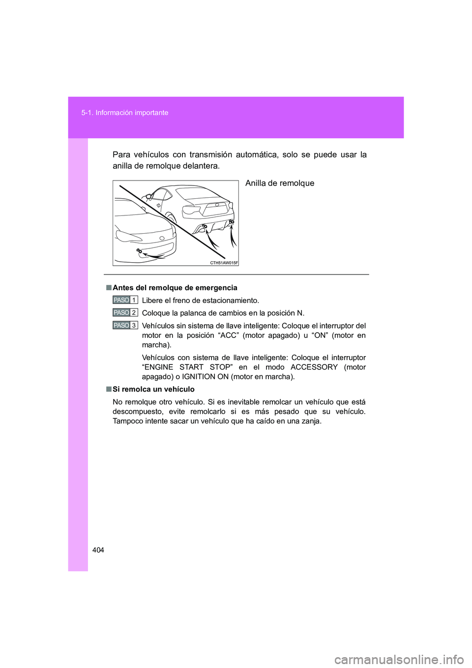 TOYOTA GT86 2016  Manuale de Empleo (in Spanish) 404 5-1. Información importante
FT86_ESPara vehículos con transmisión automática, solo se puede usar la
anilla de remolque delantera.
Anilla de remolque
■Antes del remolque de emergencia
Libere 