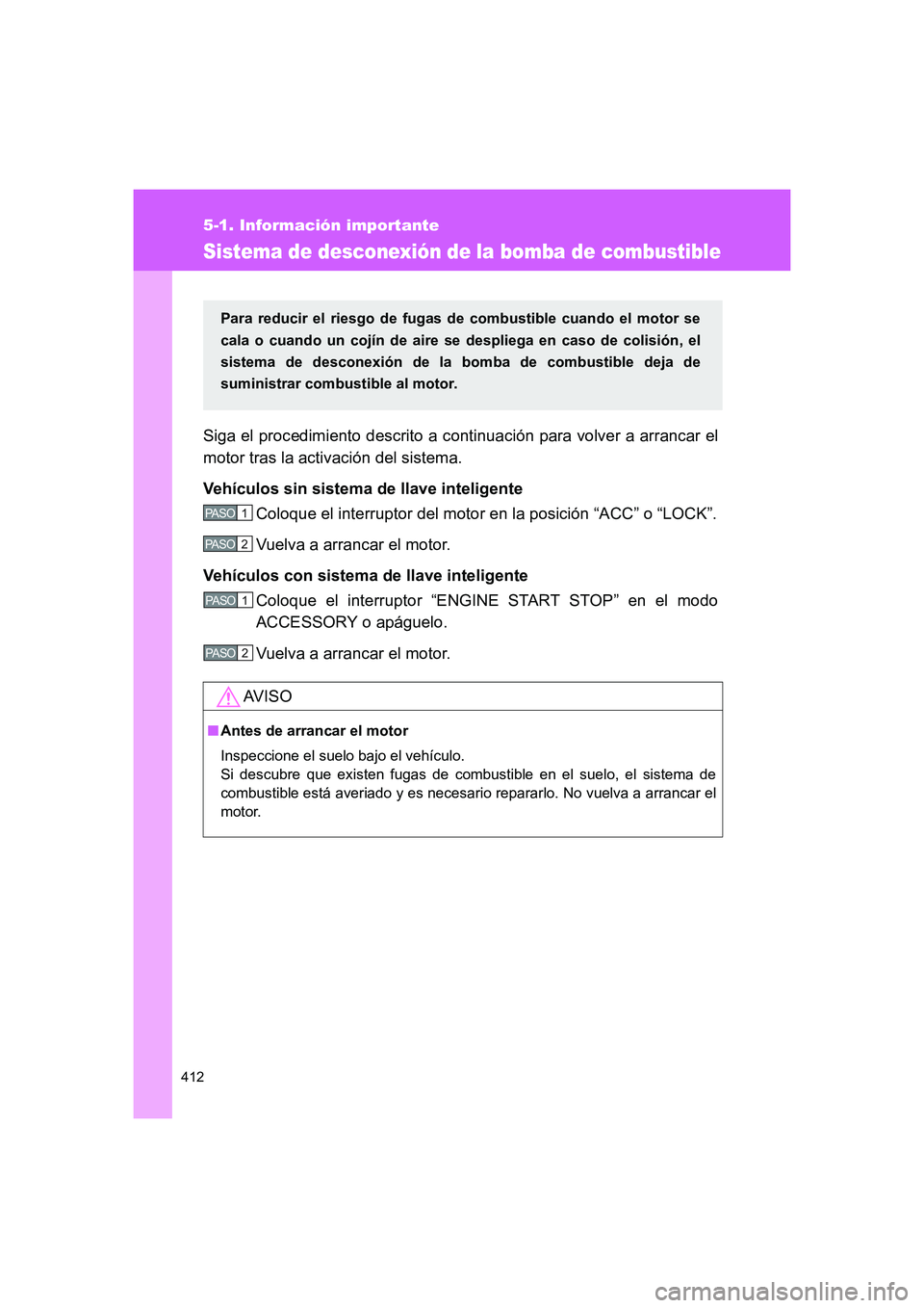 TOYOTA GT86 2016  Manuale de Empleo (in Spanish) 412
5-1. Información importante
FT86_ES
Sistema de desconexión de la bomba de combustible
Siga el procedimiento descrito a continuación para volver a arrancar el
motor tras la activación del siste
