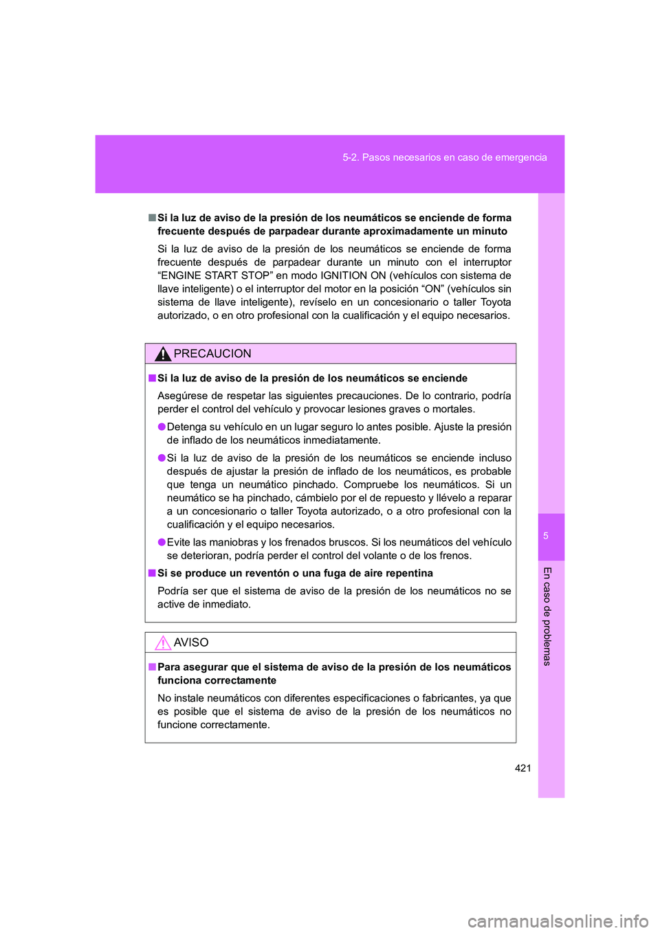 TOYOTA GT86 2016  Manuale de Empleo (in Spanish) 5
421 5-2. Pasos necesarios en caso de emergencia
En caso de problemas
FT86_ES
■Si la luz de aviso de la presión de los neumáticos se enciende de forma
frecuente después de parpadear durante apro
