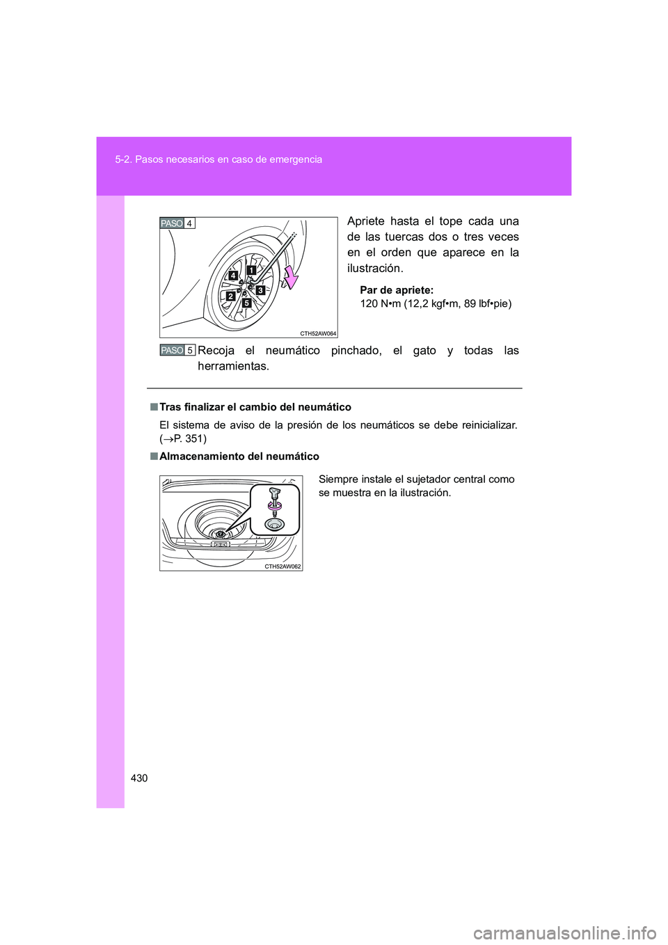 TOYOTA GT86 2016  Manuale de Empleo (in Spanish) 430 5-2. Pasos necesarios en caso de emergencia
FT86_ESApriete hasta el tope cada una
de las tuercas dos o tres veces
en el orden que aparece en la
ilustración.
Par de apriete:
120 N•m (12,2 kgf•