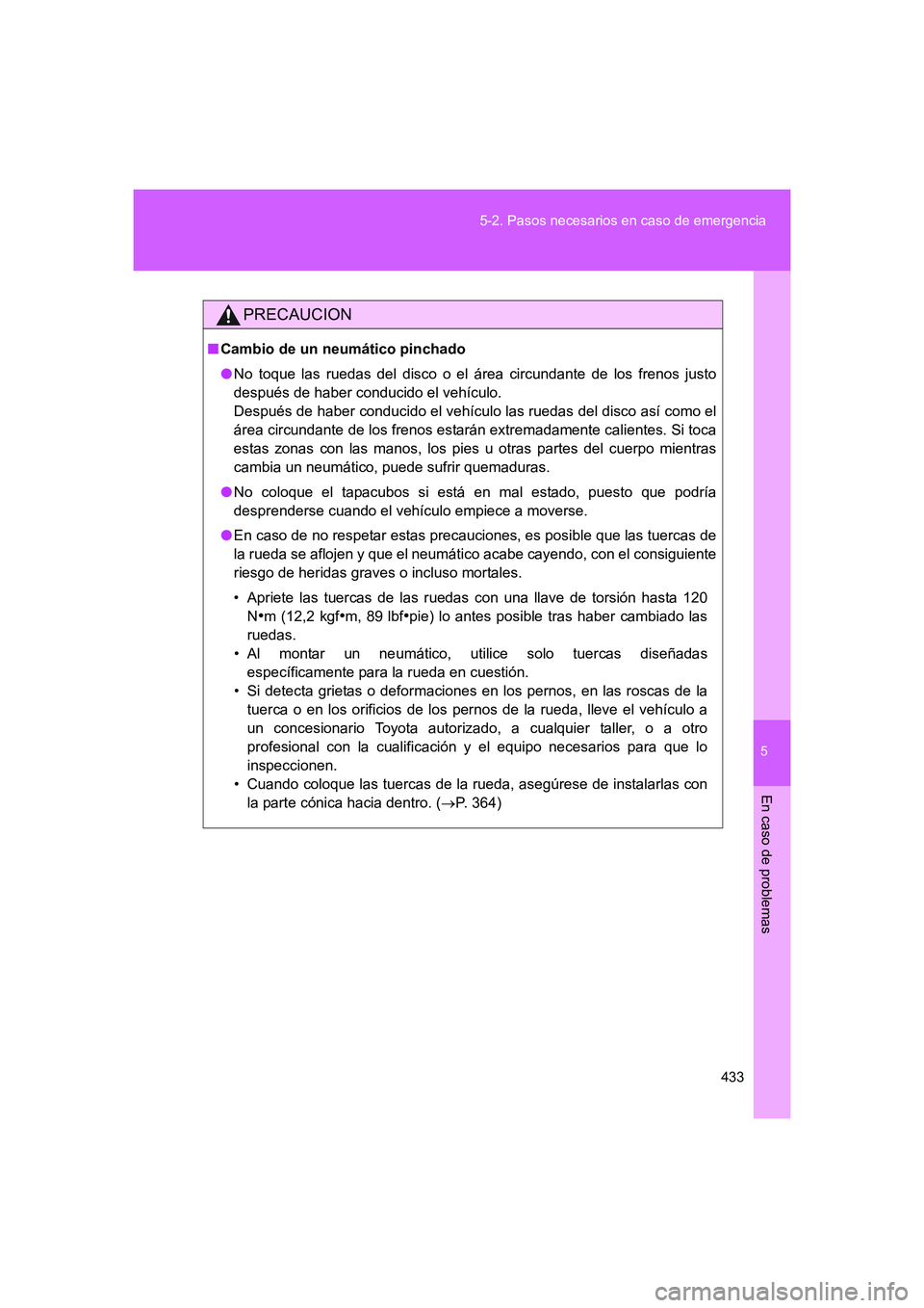 TOYOTA GT86 2016  Manuale de Empleo (in Spanish) 5
433 5-2. Pasos necesarios en caso de emergencia
En caso de problemas
FT86_ES
PRECAUCION
■Cambio de un neumático pinchado
●No toque las ruedas del disco o el área circundante de los frenos just