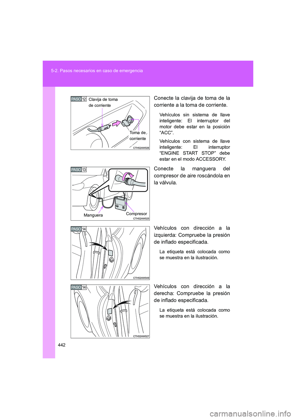 TOYOTA GT86 2016  Manuale de Empleo (in Spanish) 442 5-2. Pasos necesarios en caso de emergencia
FT86_ESConecte la clavija de toma de la
corriente a la toma de corriente.
Vehículos sin sistema de llave
inteligente: El interruptor del
motor debe est