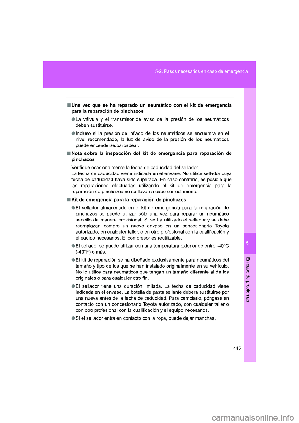 TOYOTA GT86 2016  Manuale de Empleo (in Spanish) 5
445 5-2. Pasos necesarios en caso de emergencia
En caso de problemas
FT86_ES
■Una vez que se ha reparado un neumático con el kit de emergencia
para la reparación de pinchazos
●La válvula y el