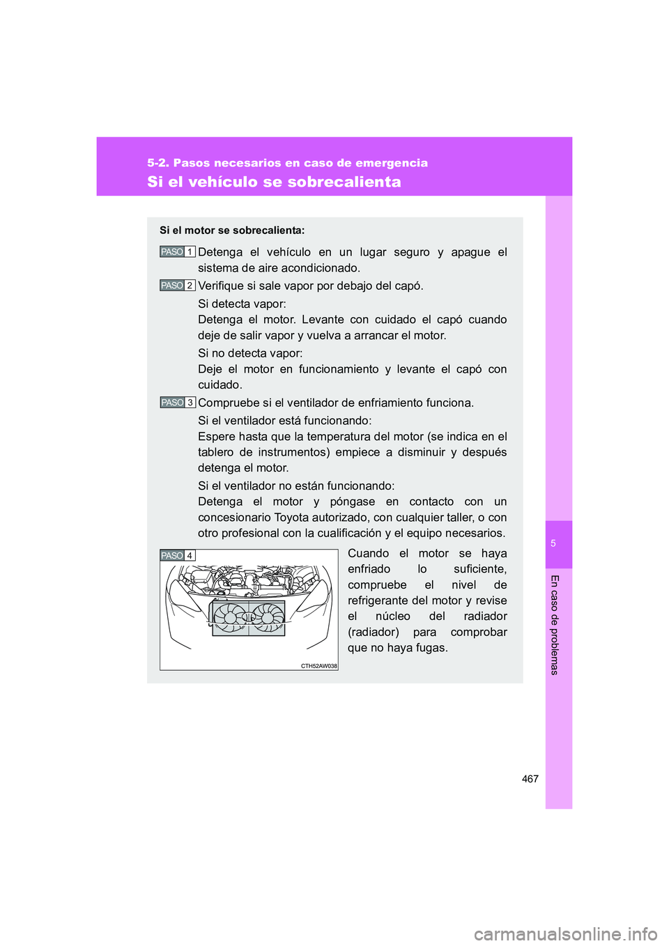 TOYOTA GT86 2016  Manuale de Empleo (in Spanish) 5
467
5-2. Pasos necesarios en caso de emergencia
En caso de problemas
FT86_ES
Si el vehículo se sobrecalienta
Si el motor se sobrecalienta:
Detenga el vehículo en un lugar seguro y apague el
sistem